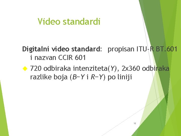 Video standardi Digitalni video standard: propisan ITU-R BT. 601 i nazvan CCIR 601 720