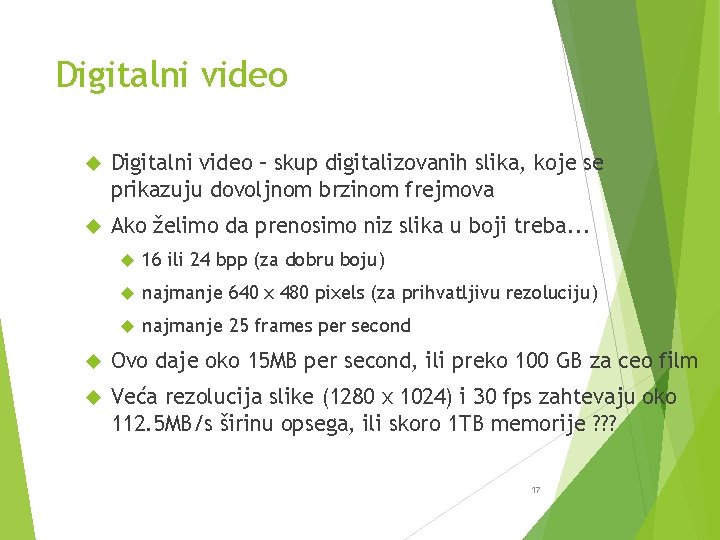 Digitalni video – skup digitalizovanih slika, koje se prikazuju dovoljnom brzinom frejmova Ako želimo