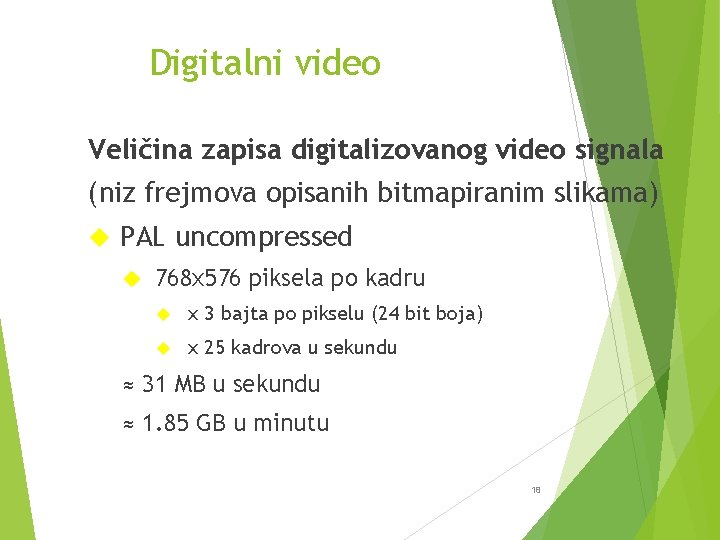 Digitalni video Veličina zapisa digitalizovanog video signala (niz frejmova opisanih bitmapiranim slikama) PAL uncompressed