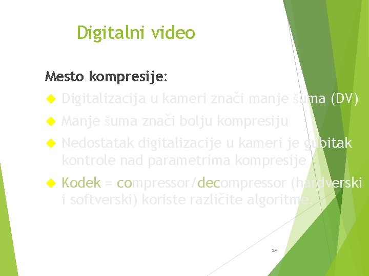 Digitalni video Mesto kompresije: Digitalizacija u kameri znači manje šuma (DV) Manje šuma znači