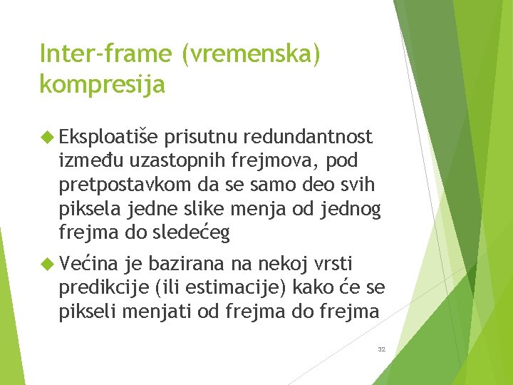 Inter-frame (vremenska) kompresija Eksploatiše prisutnu redundantnost između uzastopnih frejmova, pod pretpostavkom da se samo