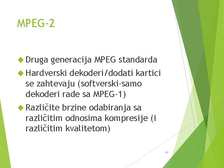 MPEG-2 Druga generacija MPEG standarda Hardverski dekoderi/dodati kartici se zahtevaju (softverski-samo dekoderi rade sa