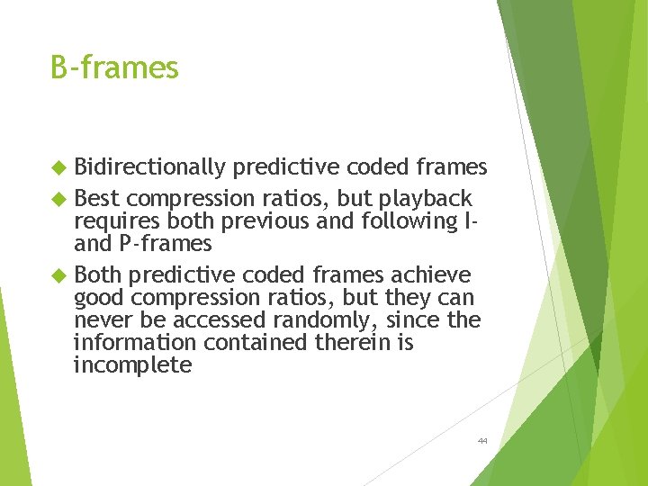 B-frames Bidirectionally predictive coded frames Best compression ratios, but playback requires both previous and