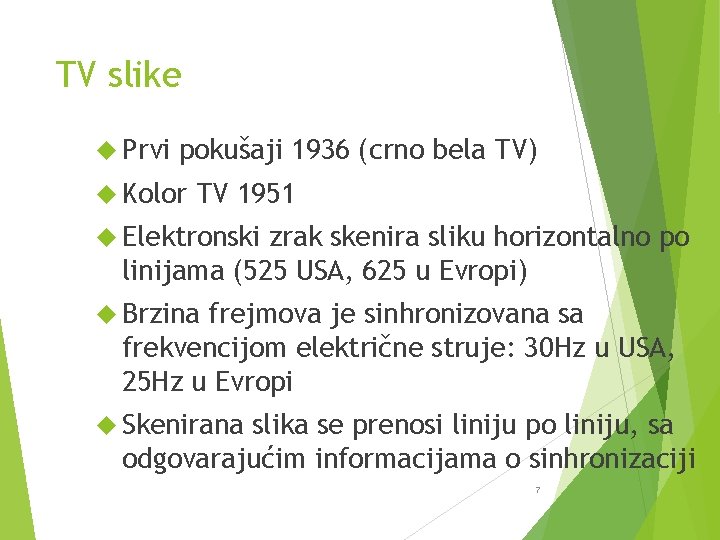 TV slike Prvi pokušaji 1936 (crno bela TV) Kolor TV 1951 Elektronski zrak skenira