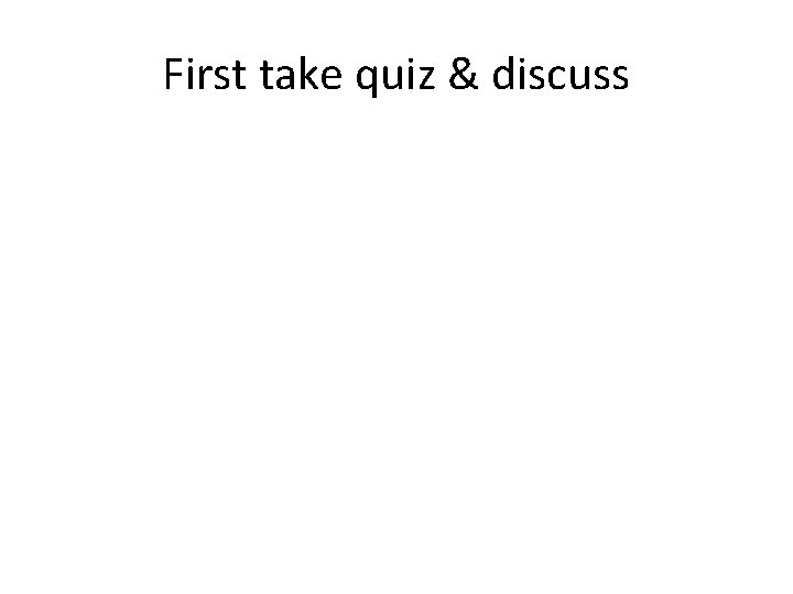 First take quiz & discuss 