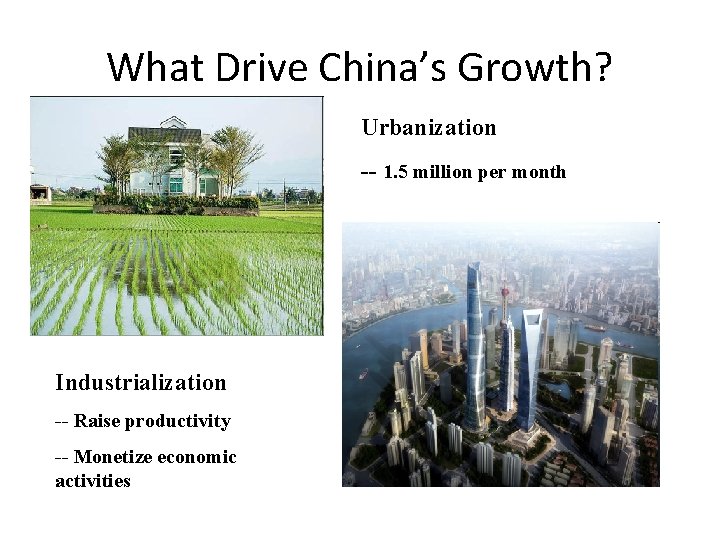 What Drive China’s Growth? Urbanization -- 1. 5 million per month Industrialization -- Raise