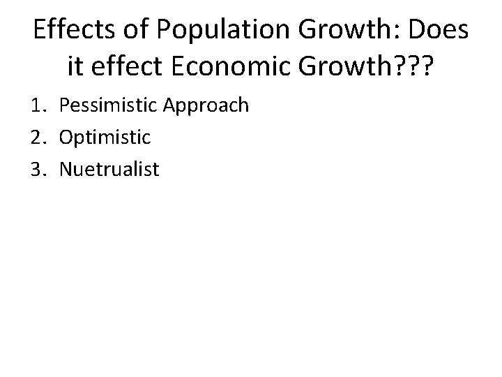 Effects of Population Growth: Does it effect Economic Growth? ? ? 1. Pessimistic Approach