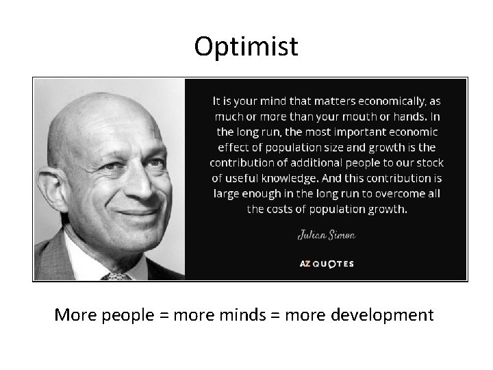 Optimist More people = more minds = more development 