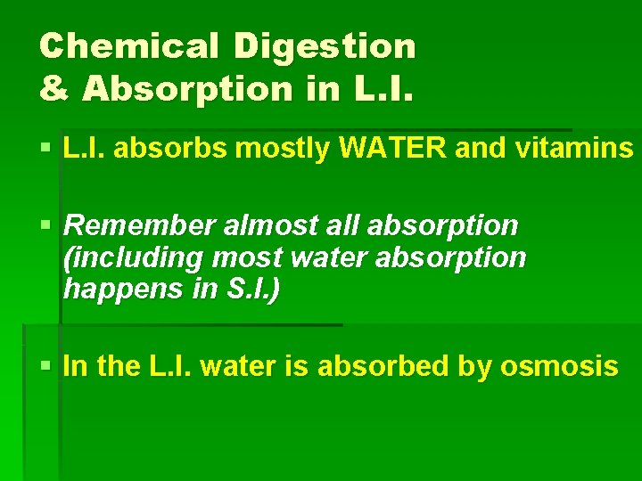 Chemical Digestion & Absorption in L. I. § L. I. absorbs mostly WATER and