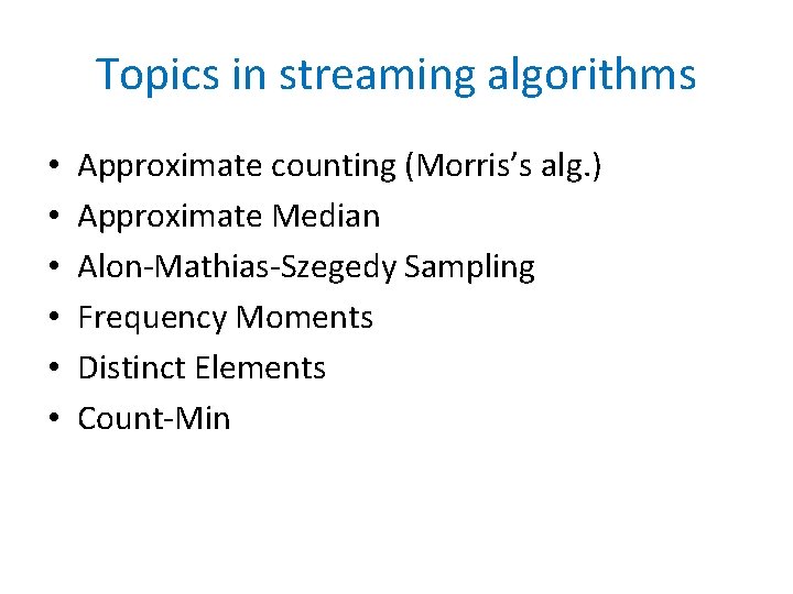 Topics in streaming algorithms • • • Approximate counting (Morris’s alg. ) Approximate Median