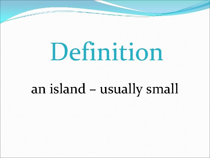 Definition an island – usually small 