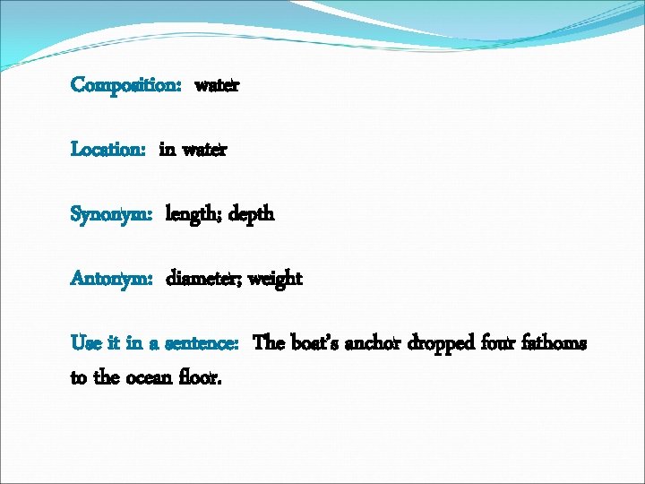 Composition: water Location: in water Synonym: length; depth Antonym: diameter; weight Use it in