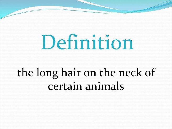 Definition the long hair on the neck of certain animals 