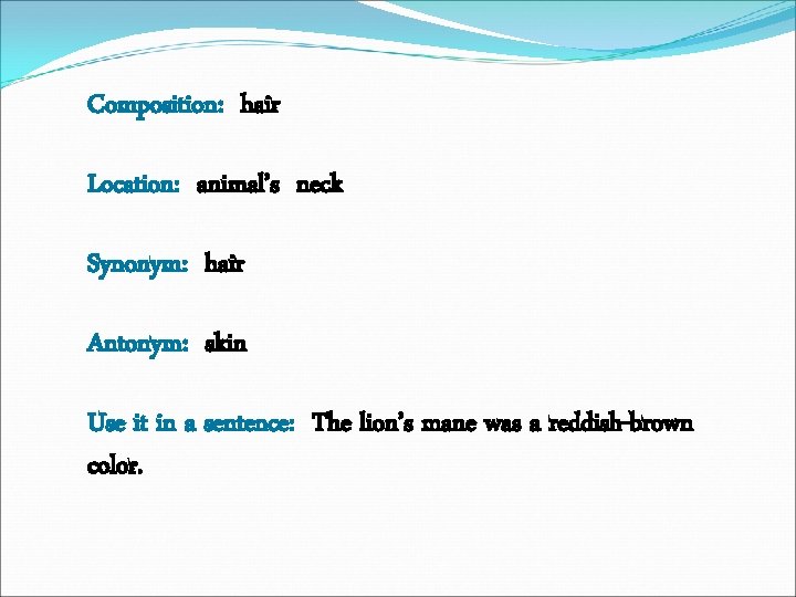 Composition: hair Location: animal’s neck Synonym: hair Antonym: skin Use it in a sentence: