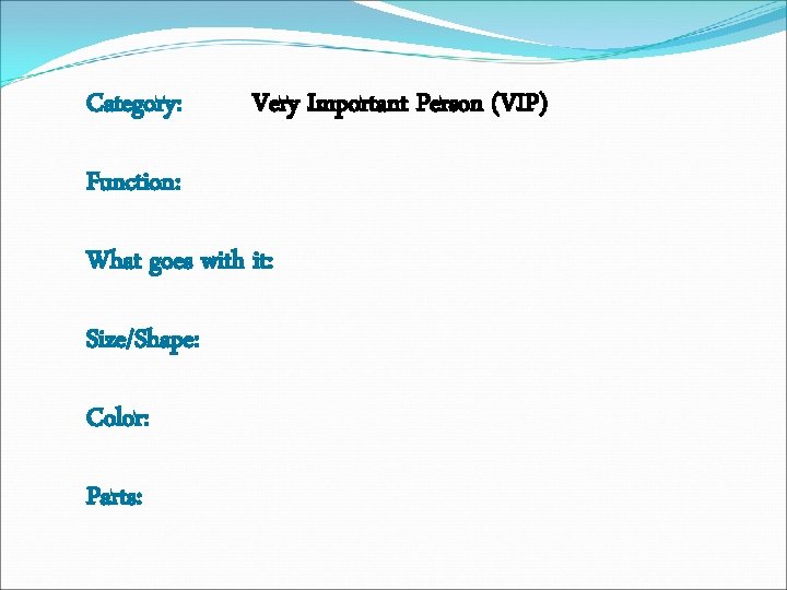 Category: Very Important Person (VIP) Function: What goes with it: Size/Shape: Color: Parts: 
