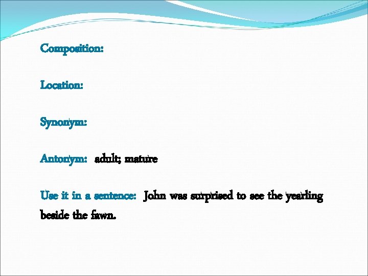 Composition: Location: Synonym: Antonym: adult; mature Use it in a sentence: John was surprised