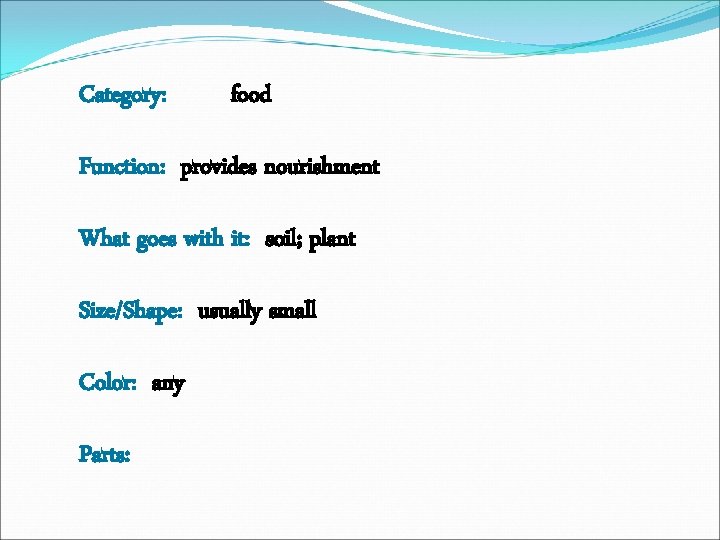 Category: food Function: provides nourishment What goes with it: soil; plant Size/Shape: usually small