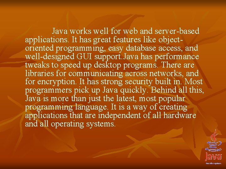 Java works well for web and server-based applications. It has great features like objectoriented