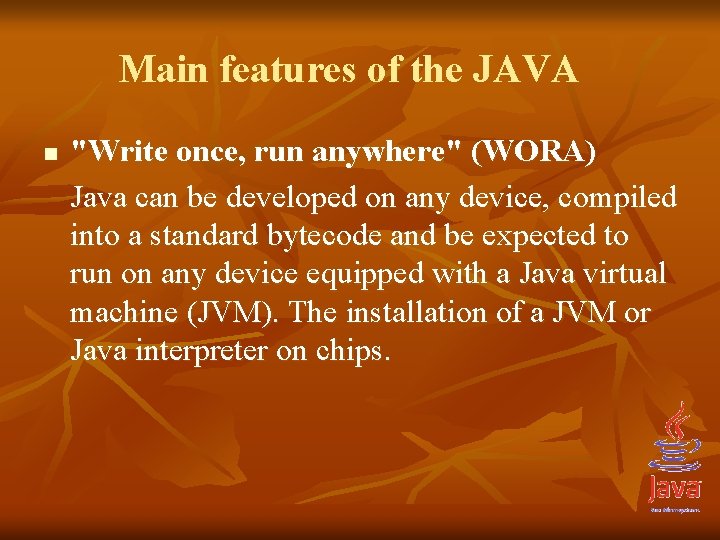 Main features of the JAVA n "Write once, run anywhere" (WORA) Java can be