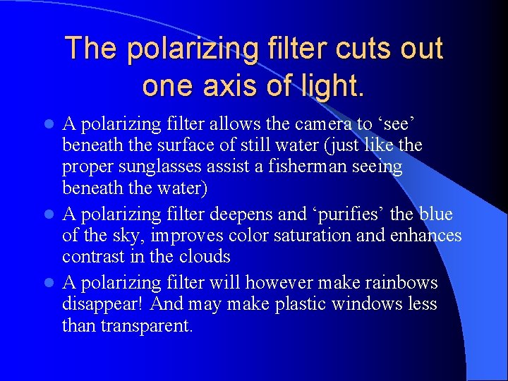 The polarizing filter cuts out one axis of light. A polarizing filter allows the