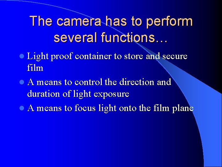 The camera has to perform several functions… l Light proof container to store and