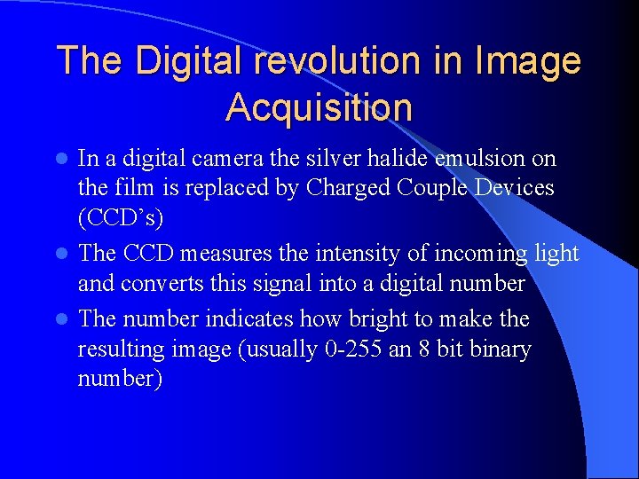 The Digital revolution in Image Acquisition In a digital camera the silver halide emulsion