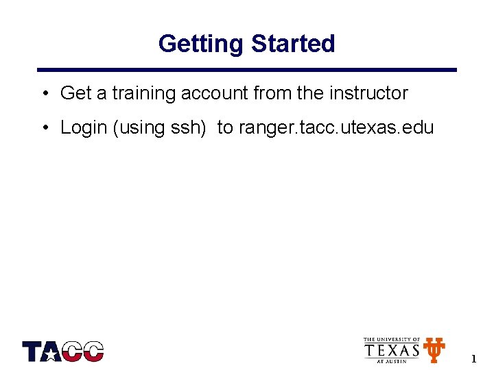 Getting Started • Get a training account from the instructor • Login (using ssh)