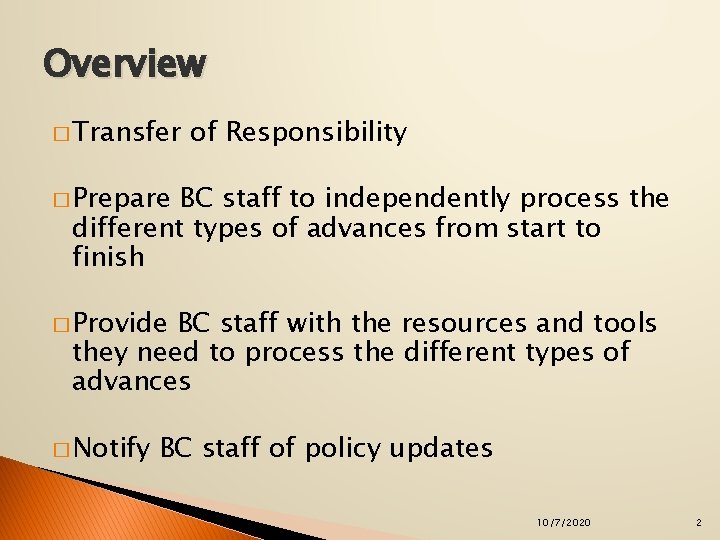 Overview � Transfer of Responsibility � Prepare BC staff to independently process the different