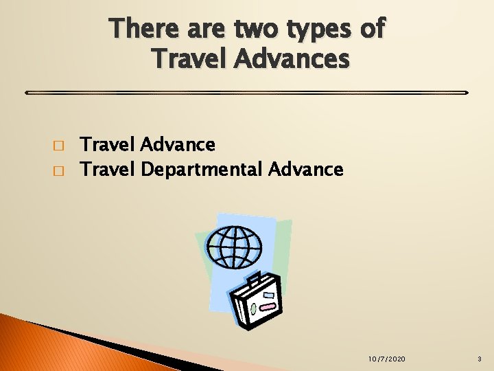 There are two types of Travel Advances � � Travel Advance Travel Departmental Advance