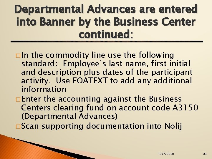 Departmental Advances are entered into Banner by the Business Center continued: � In the
