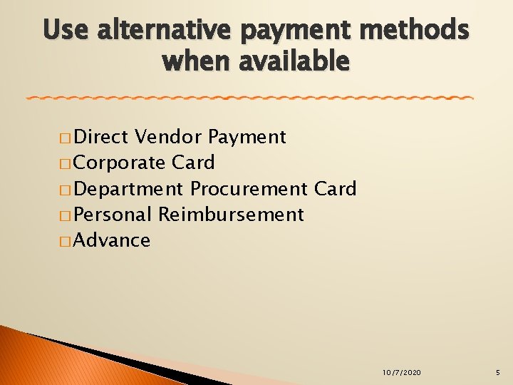 Use alternative payment methods when available � Direct Vendor Payment � Corporate Card �