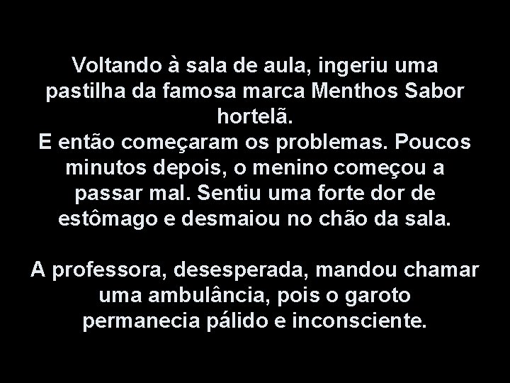 Voltando à sala de aula, ingeriu uma pastilha da famosa marca Menthos Sabor hortelã.