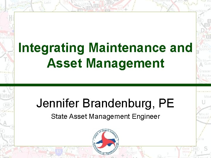 Integrating Maintenance and Asset Management Jennifer Brandenburg, PE State Asset Management Engineer 