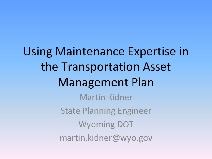 Using Maintenance Expertise in the Transportation Asset Management Plan Martin Kidner State Planning Engineer