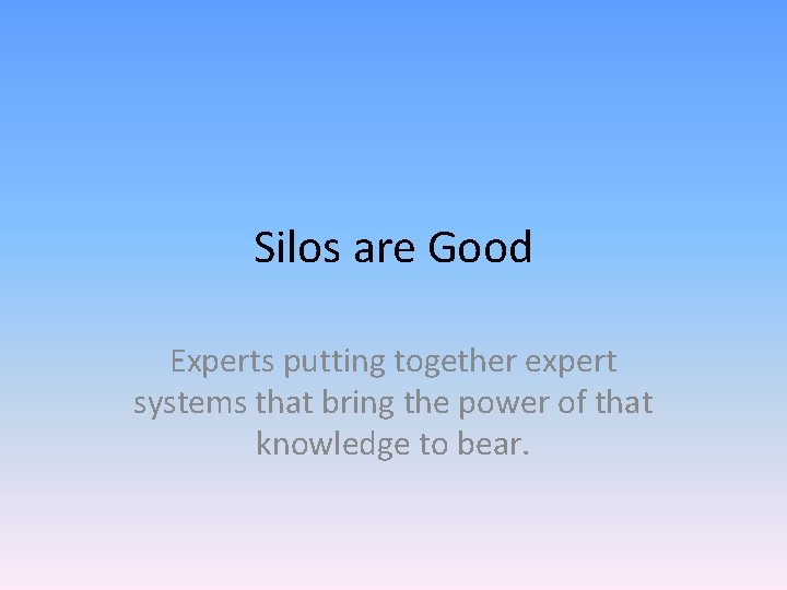 Silos are Good Experts putting together expert systems that bring the power of that