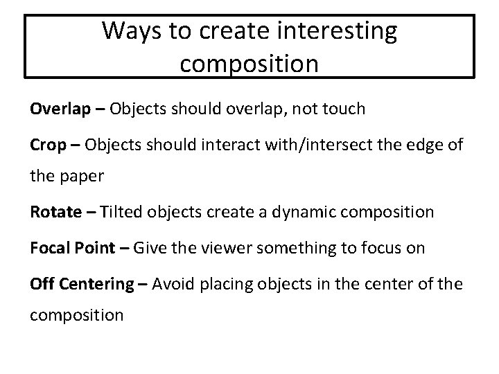 Ways to create interesting composition Overlap – Objects should overlap, not touch Crop –