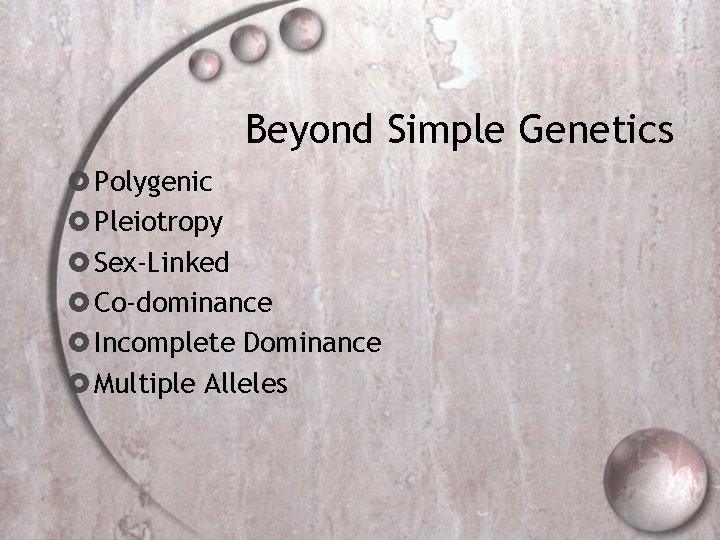 Beyond Simple Genetics Polygenic Pleiotropy Sex-Linked Co-dominance Incomplete Dominance Multiple Alleles 