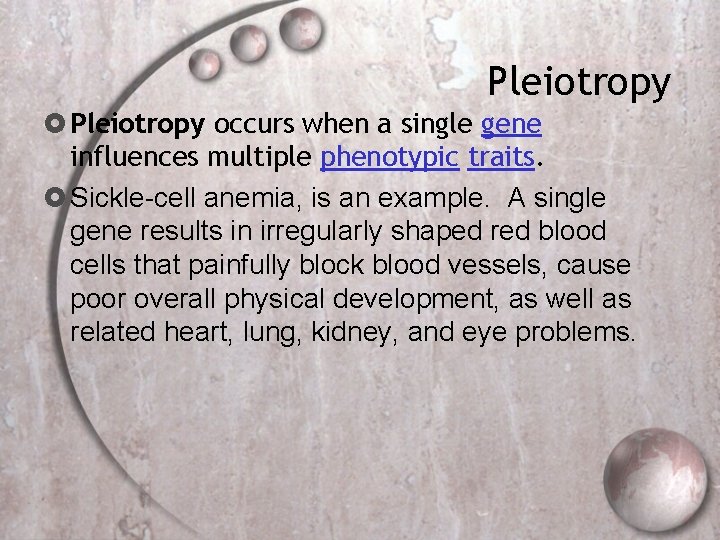 Pleiotropy occurs when a single gene influences multiple phenotypic traits. Sickle-cell anemia, is an