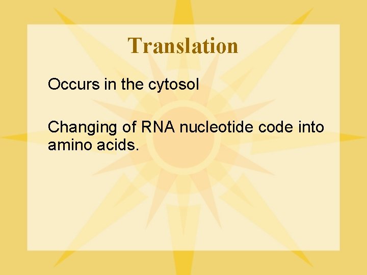 Translation Occurs in the cytosol Changing of RNA nucleotide code into amino acids. 
