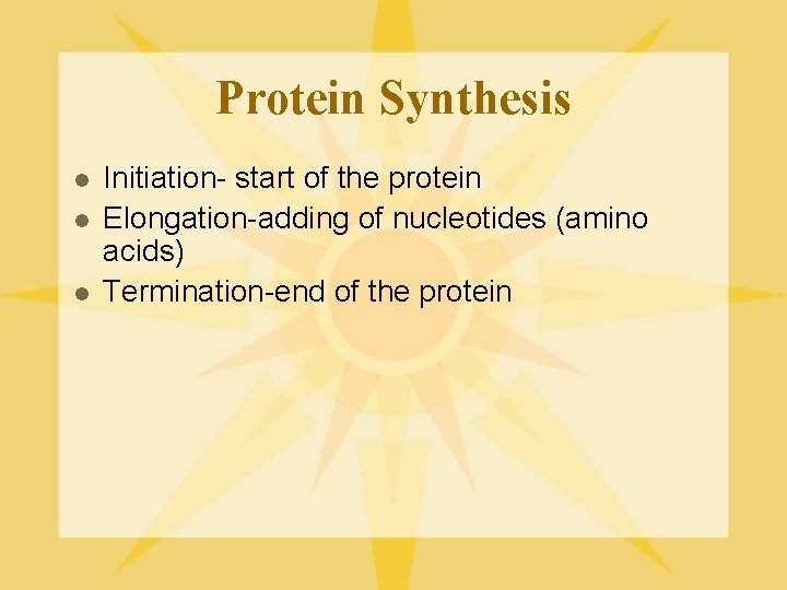 Protein Synthesis l l l Initiation- start of the protein Elongation-adding of nucleotides (amino
