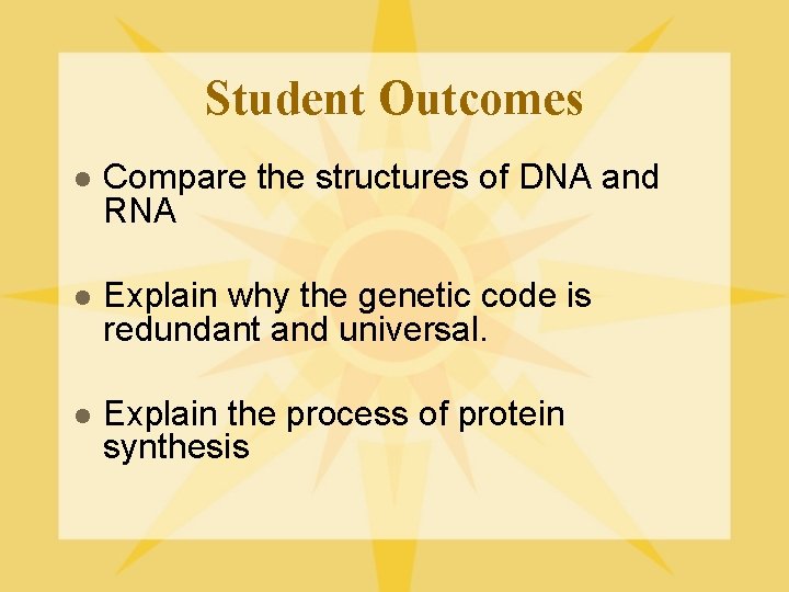 Student Outcomes l Compare the structures of DNA and RNA l Explain why the