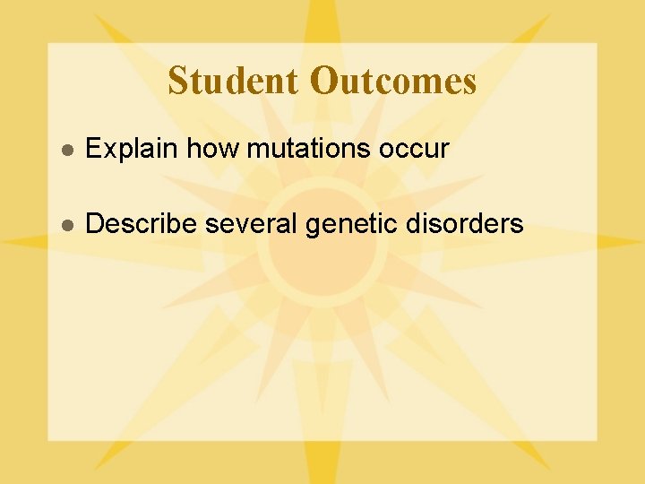 Student Outcomes l Explain how mutations occur l Describe several genetic disorders 
