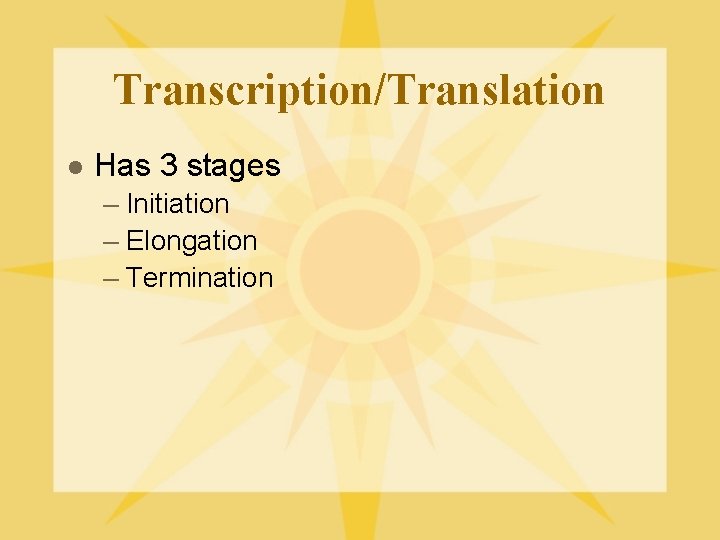 Transcription/Translation l Has 3 stages – Initiation – Elongation – Termination 