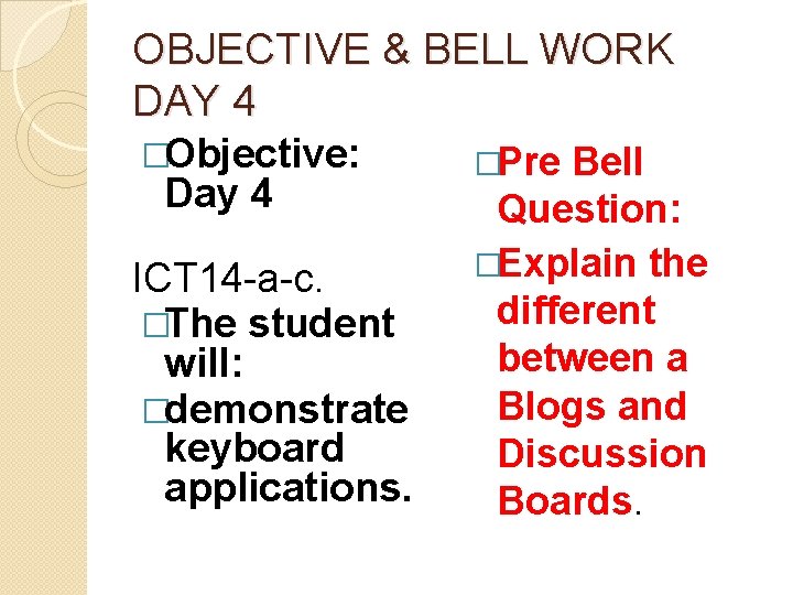 OBJECTIVE & BELL WORK DAY 4 �Objective: Day 4 ICT 14 -a-c. �The student