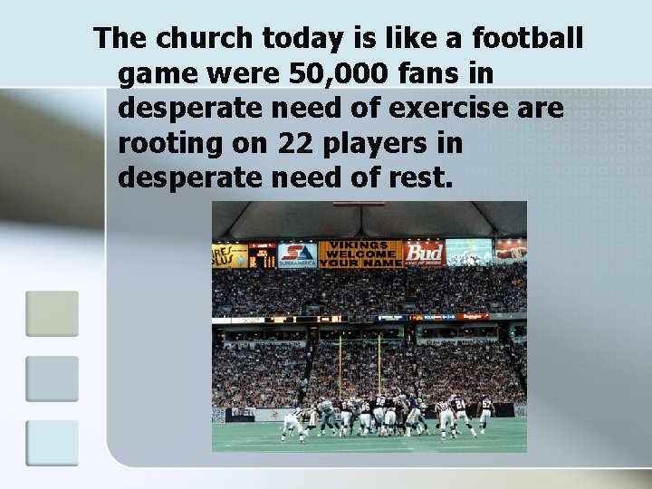 The church today is like a football game were 50, 000 fans in desperate