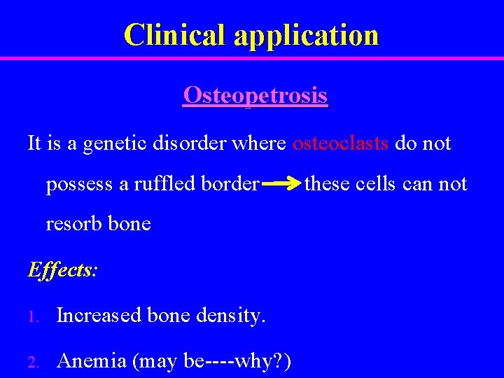 Clinical application Osteopetrosis It is a genetic disorder where osteoclasts do not possess a