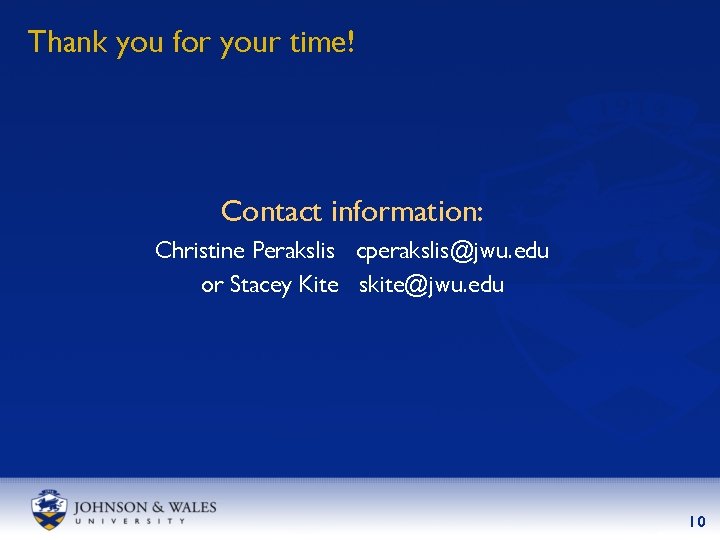 Thank you for your time! Contact information: Christine Perakslis cperakslis@jwu. edu or Stacey Kite