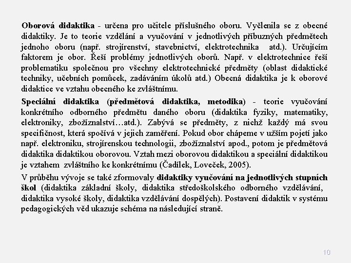 Oborová didaktika - určena pro učitele příslušného oboru. Vyčlenila se z obecné didaktiky. Je