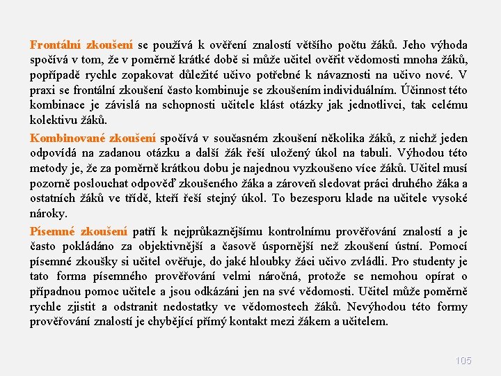 Frontální zkoušení se používá k ověření znalostí většího počtu žáků. Jeho výhoda spočívá v