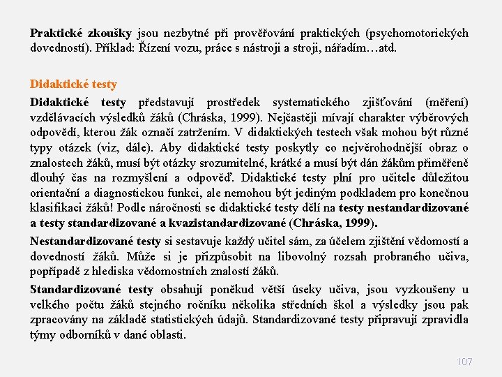 Praktické zkoušky jsou nezbytné při prověřování praktických (psychomotorických dovedností). Příklad: Řízení vozu, práce s